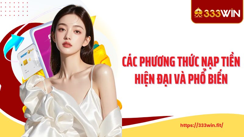Nạp Tiền 333Win Các phương thức nạp tiền bạn có thể sử dụng
