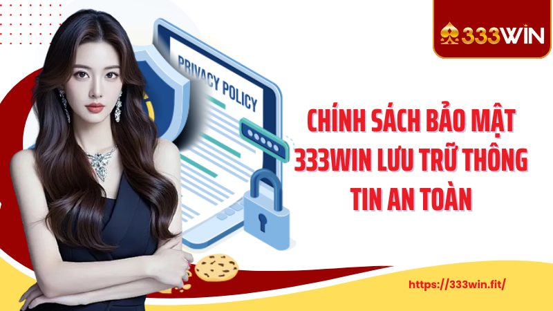 Chính Sách Bảo Mật Chính sách bảo mật 333Win lưu trữ thông tin an toàn
