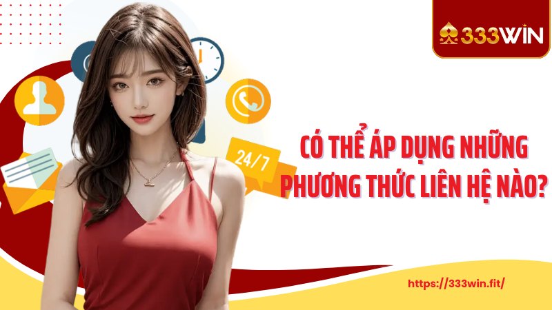 Liên Hệ 333Win Có thể áp dụng những phương thức liên hệ nào?