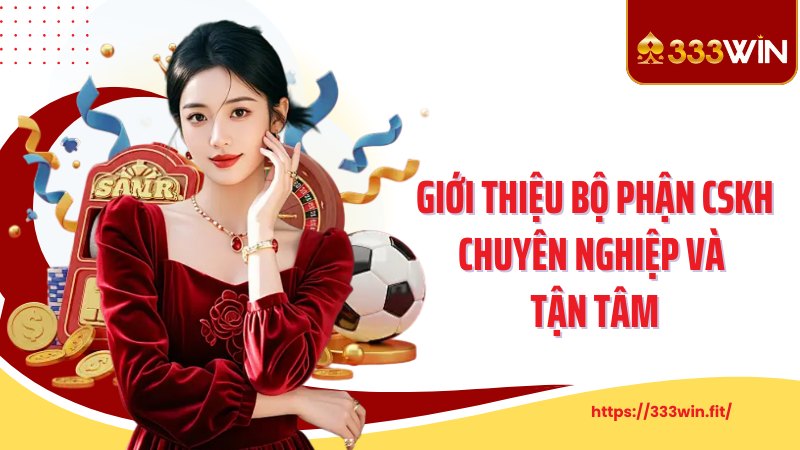 Giới Thiệu 333Win Giới thiệu bộ phận CSKH chuyên nghiệp và tận tâm