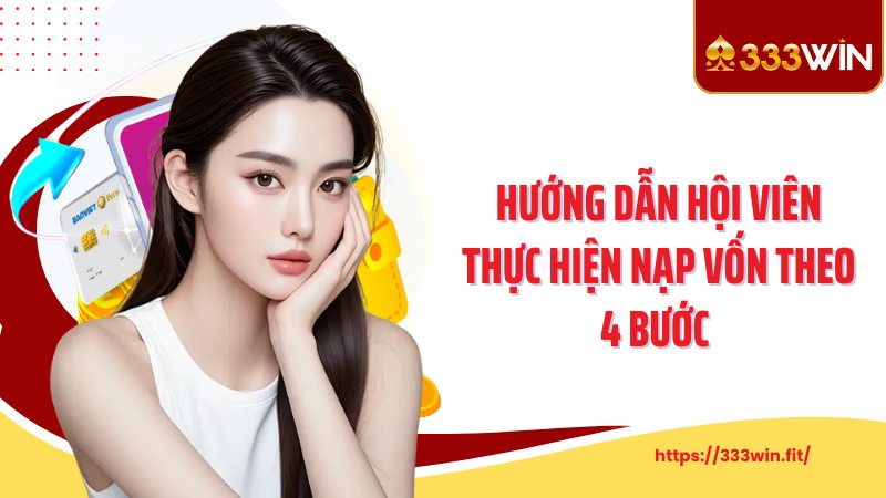 Nạp Tiền 333Win Hướng dẫn hội viên thực hiện nạp vốn theo 4 bước