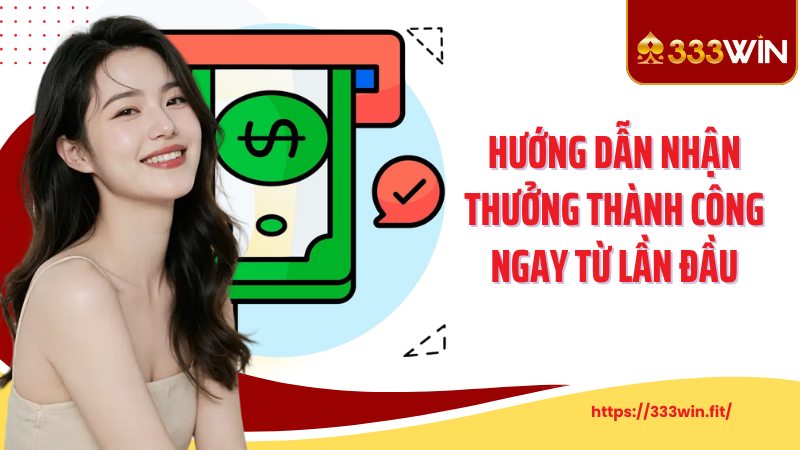 Rút Tiền 333Win Hướng dẫn nhận thưởng thành công ngay từ lần đầu