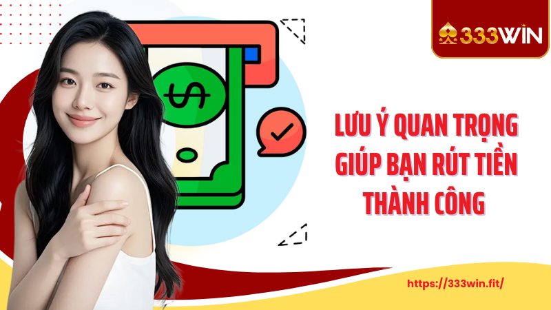 Rút Tiền 333Win Lưu ý quan trọng giúp bạn rút tiền thành công