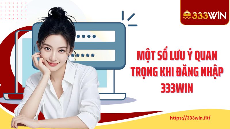 Đăng nhập 333Win Một số lưu ý quan trọng khi đăng nhập 333Win