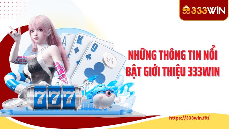 Những thông tin nổi bật giới thiệu 333WIN