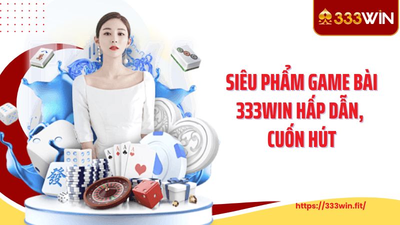 Siêu phẩm game bài 333WIN hấp dẫn, cuốn hút