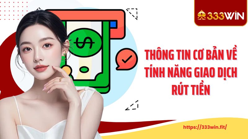 Rút Tiền 333Win Thông tin cơ bản về tính năng giao dịch rút tiền