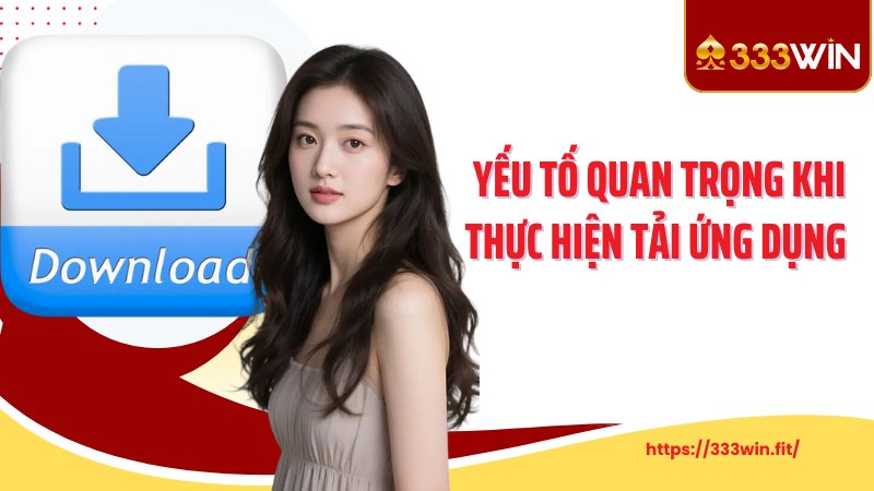 TẢI APP 333WIN Yếu tố cần ghi nhớ khi thực hiện tải ứng dụng Yếu tố cần ghi nhớ khi thực hiện tải ứng dụng